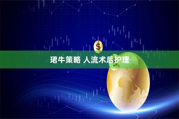 珺牛策略 人流术后护理